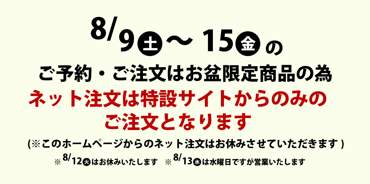 お盆期間中（8/9(土)～15(金)）お渡し分の、このホームページからのネット注文はお休みいたします。ネット注文は特設サイトからお願いいたします。